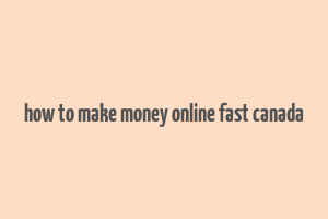 how to make money online fast canada