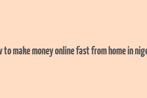 how to make money online fast from home in nigeria