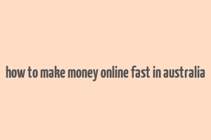 how to make money online fast in australia