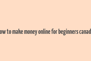 how to make money online for beginners canada