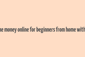 how to make money online for beginners from home without paying