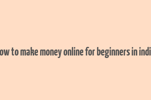 how to make money online for beginners in india