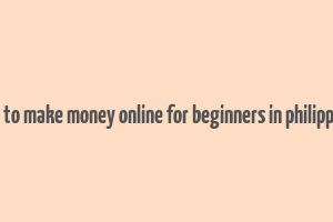 how to make money online for beginners in philippines