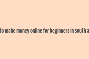 how to make money online for beginners in south africa