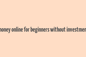 how to make money online for beginners without investment for students