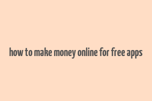 how to make money online for free apps