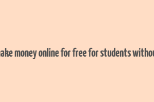 how to make money online for free for students without paying