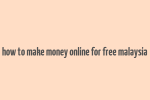 how to make money online for free malaysia