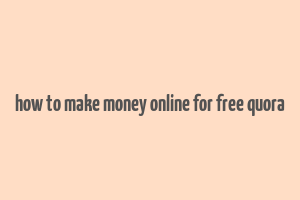 how to make money online for free quora