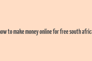 how to make money online for free south africa