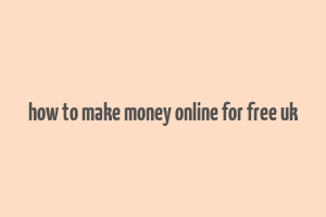 how to make money online for free uk