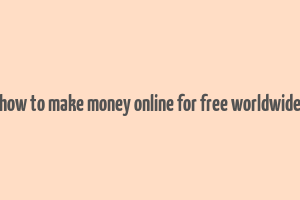 how to make money online for free worldwide