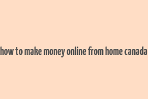 how to make money online from home canada