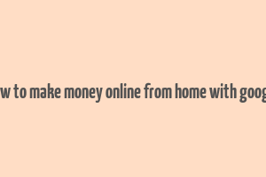 how to make money online from home with google