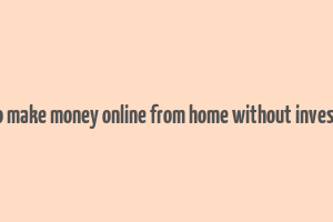 how to make money online from home without investment