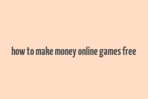 how to make money online games free