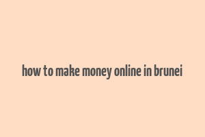 how to make money online in brunei