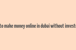 how to make money online in dubai without investment