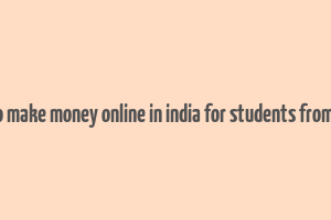 how to make money online in india for students from home