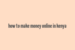 how to make money online in kenya