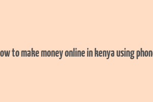 how to make money online in kenya using phone