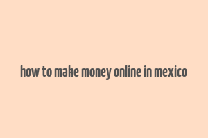 how to make money online in mexico