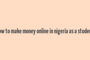 how to make money online in nigeria as a student