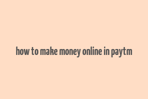 how to make money online in paytm