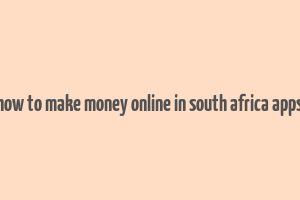 how to make money online in south africa apps