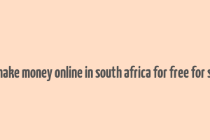 how to make money online in south africa for free for students