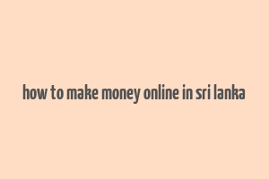 how to make money online in sri lanka