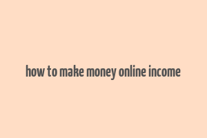 how to make money online income