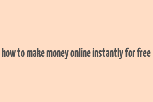 how to make money online instantly for free