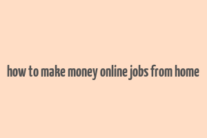 how to make money online jobs from home