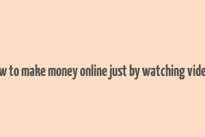 how to make money online just by watching videos