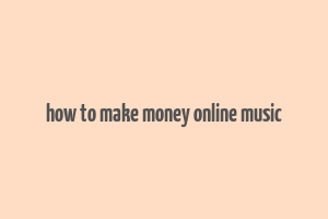 how to make money online music