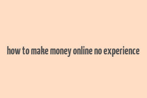 how to make money online no experience