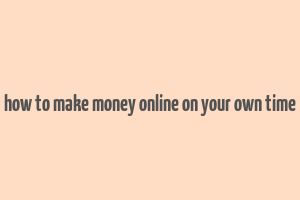 how to make money online on your own time