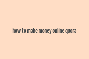 how to make money online quora