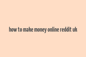 how to make money online reddit uk