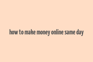 how to make money online same day