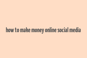 how to make money online social media