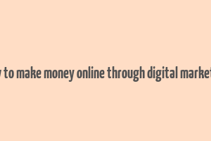 how to make money online through digital marketing