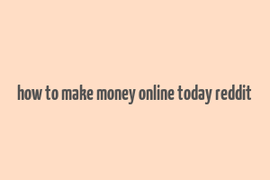 how to make money online today reddit