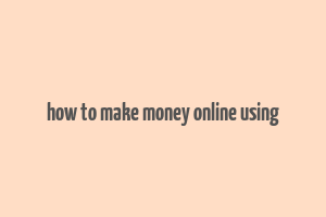 how to make money online using