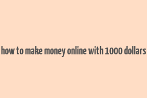 how to make money online with 1000 dollars