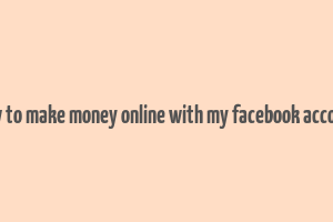 how to make money online with my facebook account