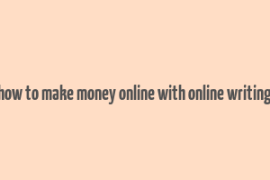 how to make money online with online writing