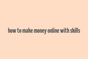 how to make money online with skills