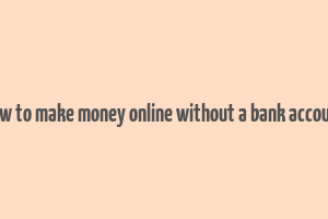 how to make money online without a bank account